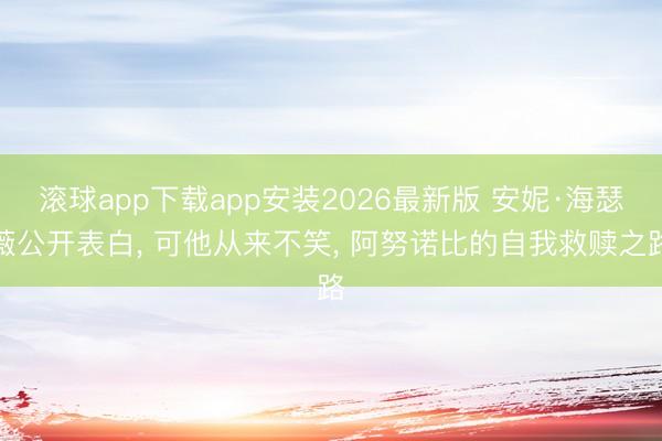 滚球app下载app安装2026最新版 安妮·海瑟薇公开表白， 可他从来不笑， 阿努诺比的自我救赎之路